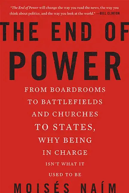 The End of Power: From Boardrooms to Battlefields and Churches to States, Why Being in Charge Isn't What It Used to Be - Paperback