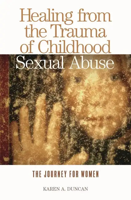 Healing from the Trauma of Childhood Sexual Abuse: The Journey for Women - Hardcover