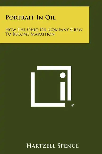 Portrait In Oil: How The Ohio Oil Company Grew To Become Marathon - Paperback