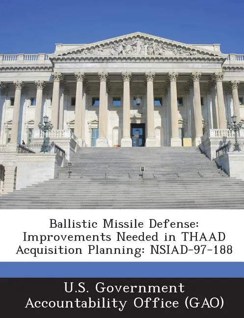 Ballistic Missile Defense: Improvements Needed in Thaad Acquisition Planning: Nsiad-97-188 - Paperback