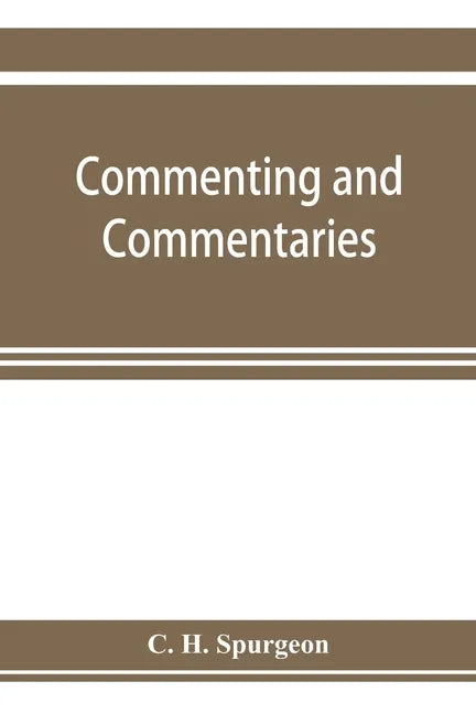 Commenting and commentaries: lectures addressed to the students of the Pastor's College, Metropolitan Tabernacle, with a list of the best Biblical - Paperback