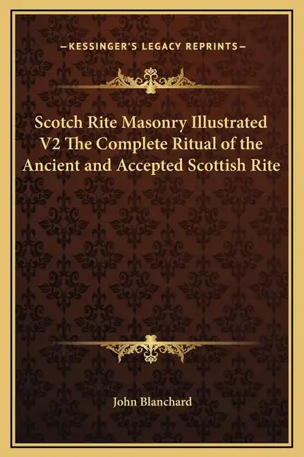 Scotch Rite Masonry Illustrated V2 the Complete Ritual of the Ancient and Accepted Scottish Rite - Hardcover