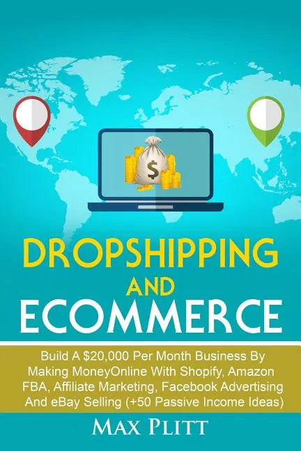 Dropshipping and Ecommerce: Build A $20,000 per Month Business by Making Money Online with Shopify, Amazon FBA, Affiliate Marketing, Facebook Adve - Paperback