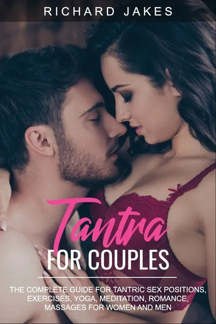 Tantra for Couples: The Complete Guide for Tantric Sex Positions, Exercises, Yoga, Meditation, Romance, Massages for Women and Men - Paperback