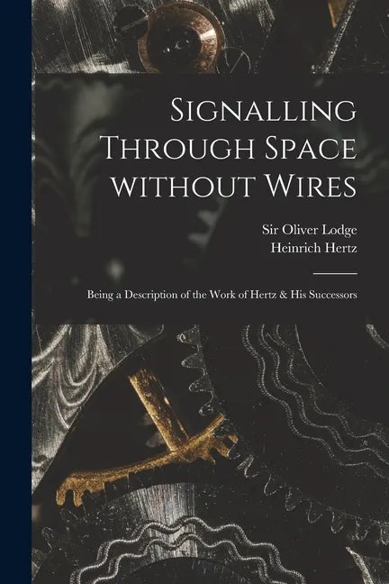 Signalling Through Space Without Wires: Being a Description of the Work of Hertz & His Successors - Paperback