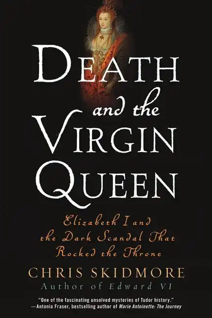 Death and the Virgin Queen: Elizabeth I and the Dark Scandal That Rocked the Throne - Paperback