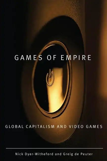 Games of Empire: Global Capitalism and Video Games Volume 29 - Paperback