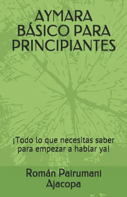 Aymara Básico Para Principiantes: ¡Todo lo que necesitas saber para empezar a hablar ya! - Paperback