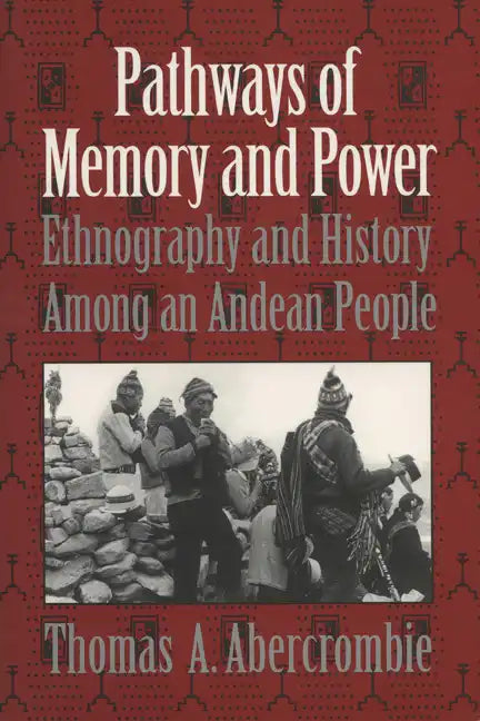 Pathways of Memory and Power: Ethnography and History Among an Andean People - Paperback