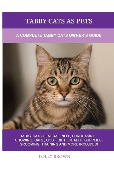 Tabby Cats as Pets: A Complete Tabby Cats Owner's Guide - Paperback
