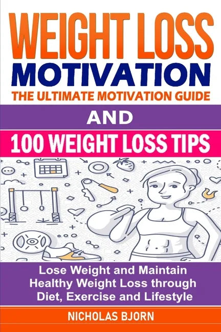 Weight Loss Motivation & 100 Weight Loss Tips: The Ultimate Motivation Guide & 100 Weight Loss Tips: Lose Weight and Maintain Healthy Weight Loss thro - Paperback