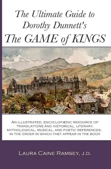 The Ultimate Guide to Dorothy Dunnett's The Game of Kings: An illustrated, encyclopedic resource of translations and historical, literary, mythologica - Paperback