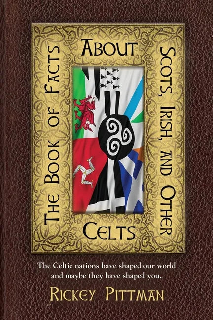 The Book of Facts about Scots, Irish, and Other Celts: The Celtic nations have shaped our world and maybe they have shaped you. - Paperback