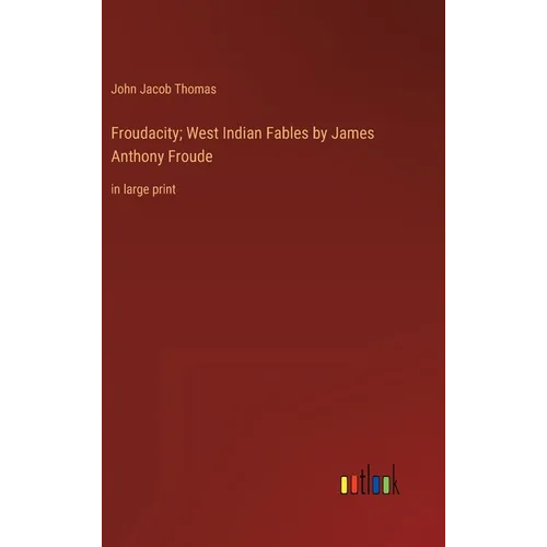 Froudacity; West Indian Fables by James Anthony Froude: in large print - Hardcover
