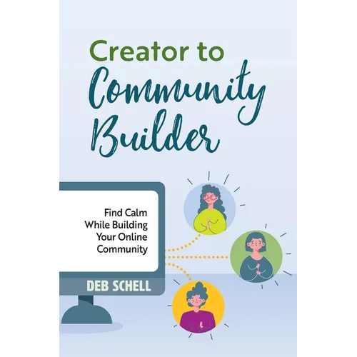 Creator to Community Builder: Find Calm While Building Your Online Community - Paperback
