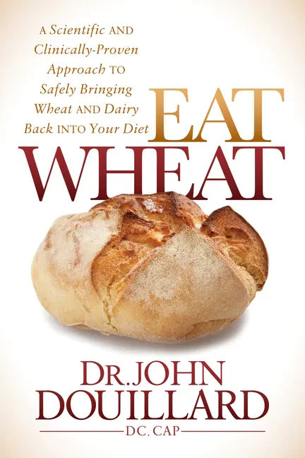 Eat Wheat: A Scientific and Clinically-Proven Approach to Safely Bringing Wheat and Dairy Back Into Your Diet - Paperback