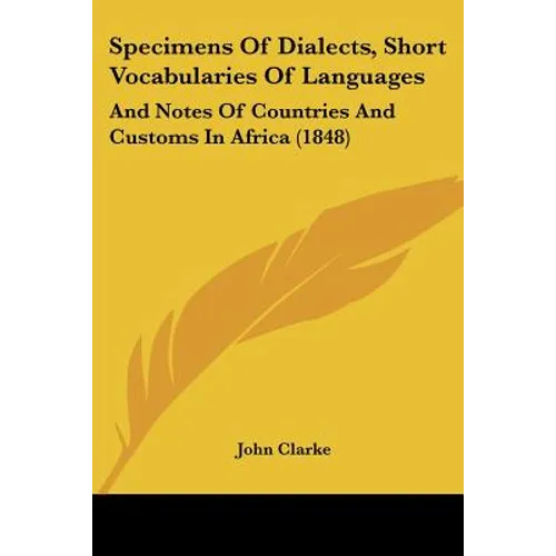 Specimens Of Dialects, Short Vocabularies Of Languages: And Notes Of Countries And Customs In Africa (1848) - Paperback