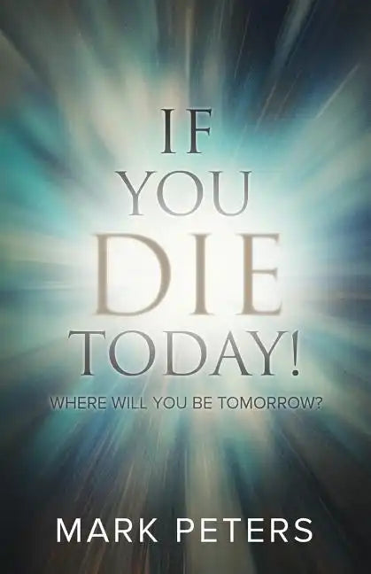 If You Die Today!: Where Will You Be Tomorrow? - Paperback