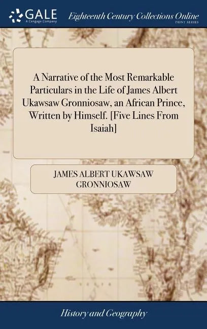 A Narrative of the Most Remarkable Particulars in the Life of James Albert Ukawsaw Gronniosaw, an African Prince, Written by Himself. [Five Lines From - Hardcover