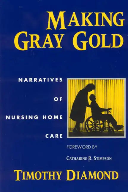Making Gray Gold: Narratives of Nursing Home Care - Paperback