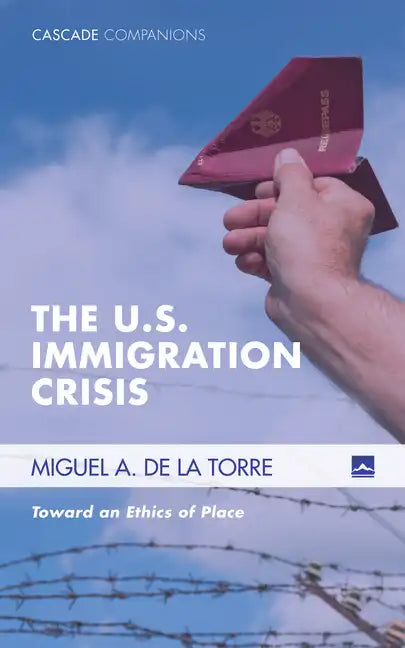 The U.S. Immigration Crisis: Toward an Ethics of Place - Paperback