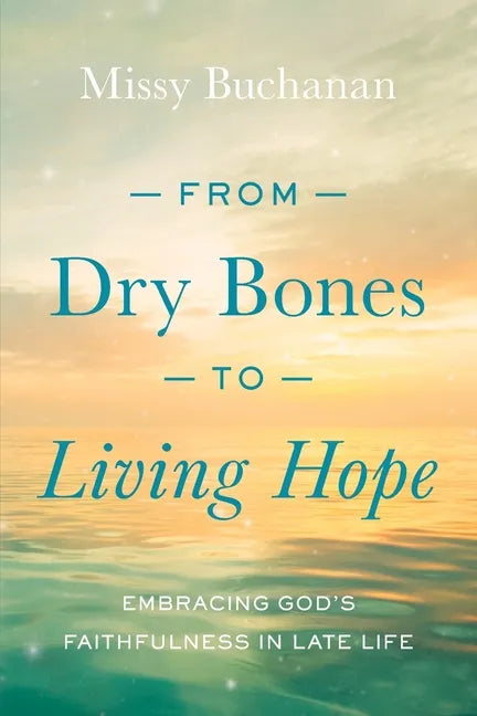 From Dry Bones to Living Hope: Embracing God's Faithfulness in Late Life - Paperback