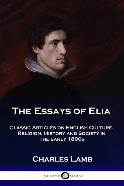 The Essays of Elia: Classic Articles on English Culture, Religion, History and Society in the early 1800s - Paperback
