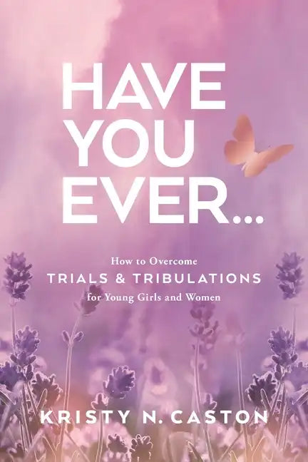 Have You Ever?: How to Overcome Trials & Tribulations for Young Girls and Women - Paperback