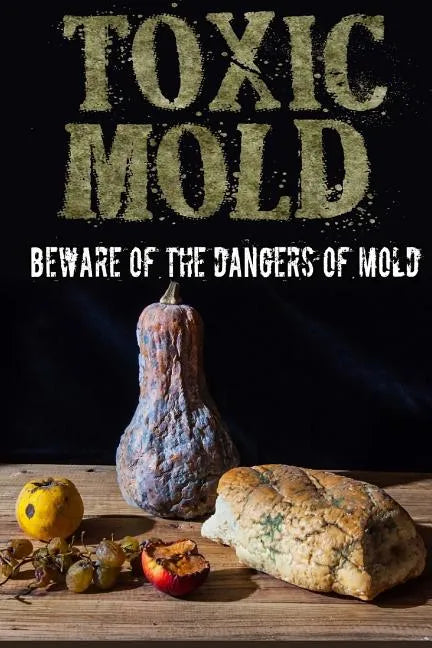 Toxic Mold: Beware Of The Dangers Of Mold - Paperback