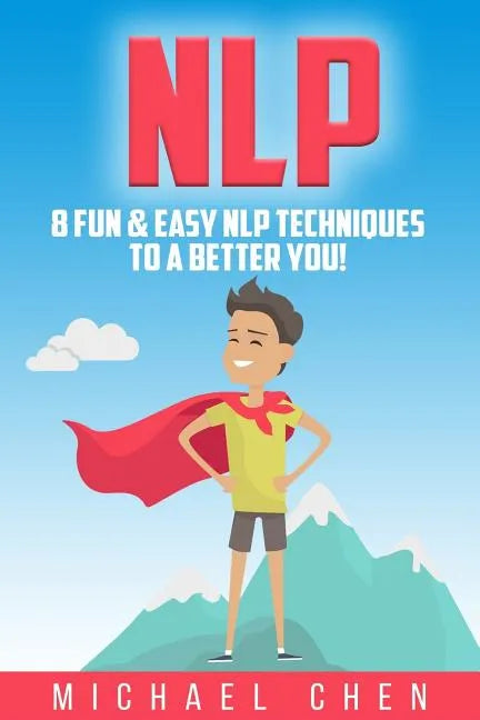 Nlp: 8 Fun & Easy NLP Techniques To A Better You! - Paperback