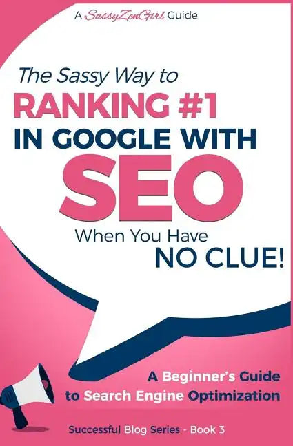 SEO - The Sassy Way of Ranking #1 in Google - when you have NO CLUE!: Beginner's Guide to Search Engine Optimization and Internet Marketing - Paperback