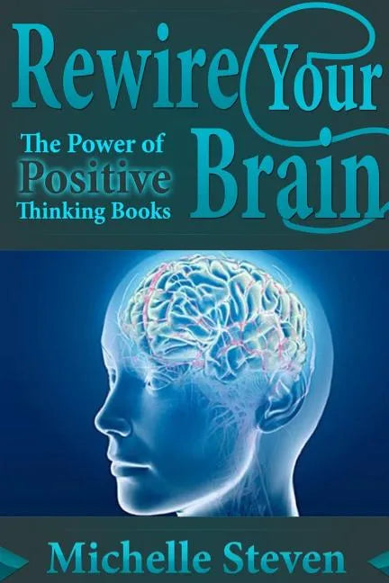 Rewire Your Brain: The Power of Positive Thinking Books - Paperback