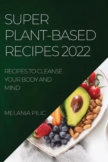 Super Plant-Based Recipes 2022: Recipes to Cleanse Your Body and Mind - Paperback