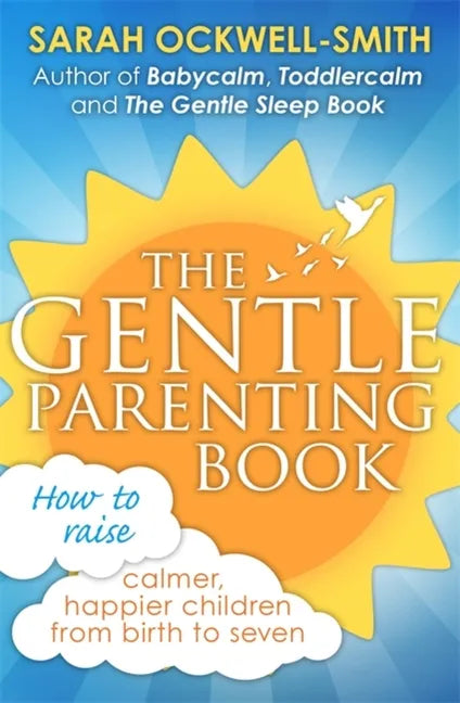 The Gentle Parenting Book: How to Raise Calmer, Happier Children from Birth to Seven - Paperback