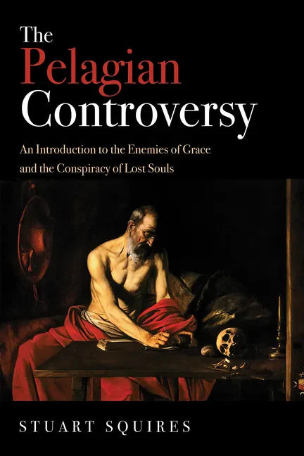The Pelagian Controversy: An Introduction to the Enemies of Grace and the Conspiracy of Lost Souls - Paperback