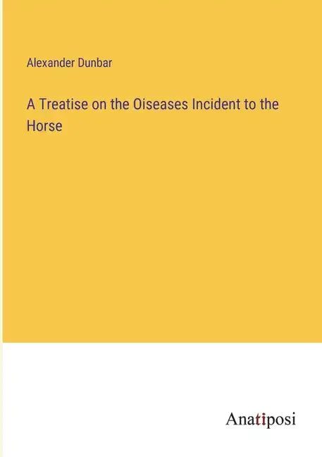 A Treatise on the Oiseases Incident to the Horse - Paperback