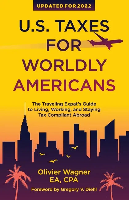 U.S. Taxes For Worldly Americans: The Traveling Expat's Guide to Living, Working, and Staying Tax Compliant Abroad - Paperback