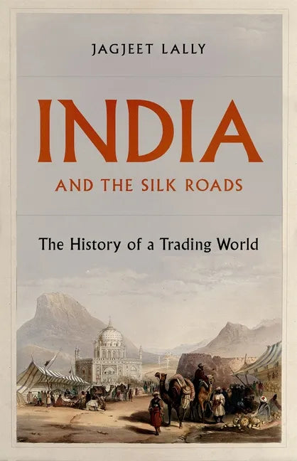 India and the Silk Roads: The History of a Trading World - Hardcover