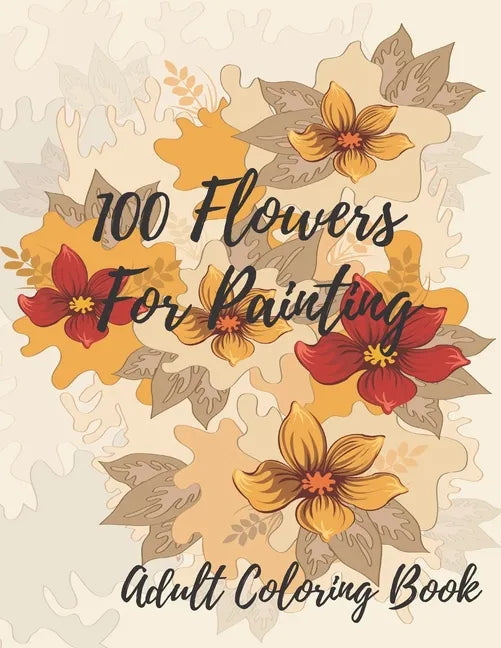 100 Flowers For Coloring: Coloring Book For Adults Featuring Flowers with Fun, Easy, and Relaxing Coloring Pages - Paperback