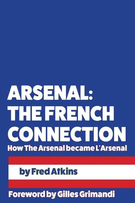 Arsenal: The French Connection: How The Arsenal became L'Arsenal - Paperback