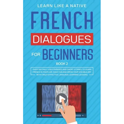 French Dialogues for Beginners Book 2: Over 100 Daily Used Phrases and Short Stories to Learn French in Your Car. Have Fun and Grow Your Vocabulary wi - Paperback