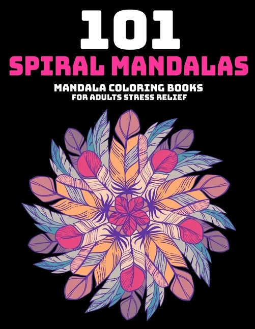 101 Spiral Mandalas: Mandala Coloring Books For Adults Stress Relief: Relaxation Mandala Designs - Paperback