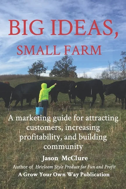 Big Ideas, Small Farm: A marketing guide for attracting customers, increasing profitability, and building community. - Paperback