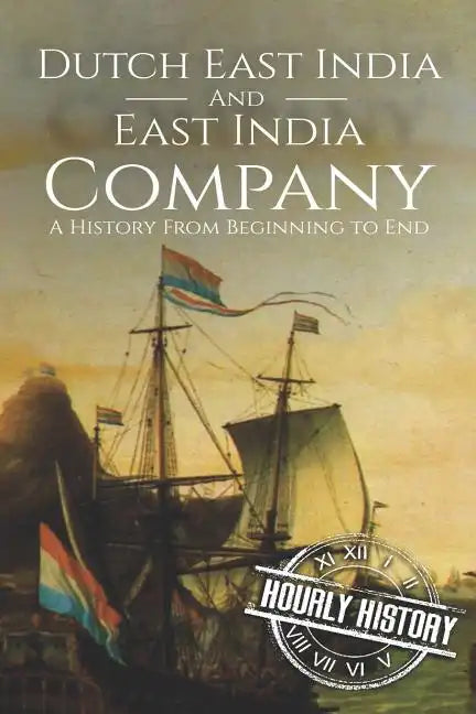 East India Company and Dutch East India Company: A History From Beginning to End - Paperback