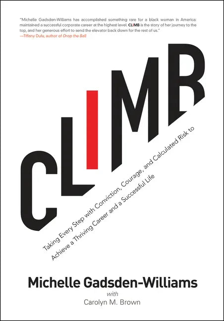 Climb: Taking Every Step with Conviction, Courage, and Calculated Risk to Achieve a Thriving Career and a Successful Life - Hardcover