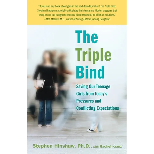 The Triple Bind: Saving Our Teenage Girls from Today's Pressures and Conflicting Expectations - Paperback