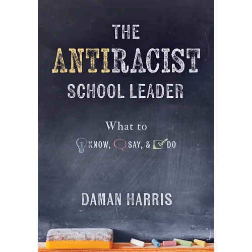 The Antiracist School Leader: What to Know, Say, and Do (Antiracist Strategies for Promoting Cultural Competence and Responsiveness in Everyday Practi - Paperback