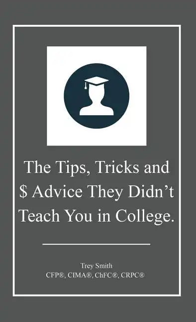 The Tips, Tricks and $ Advice They Didn't Teach You in College. - Hardcover
