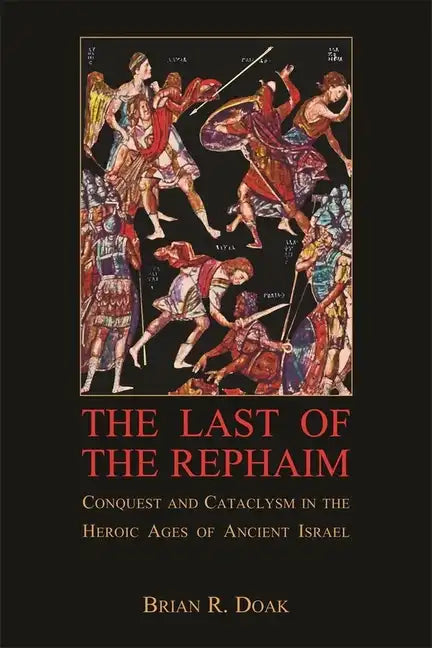 The Last of the Rephaim: Conquest and Cataclysm in the Heroic Ages of Ancient Israel - Paperback