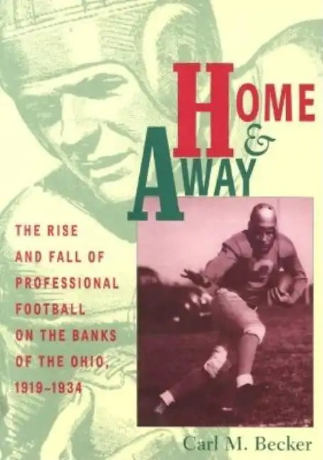 Home and Away: The Rise and Fall of Professional Football on the Banks of the Ohio, 1919-1934 - Paperback